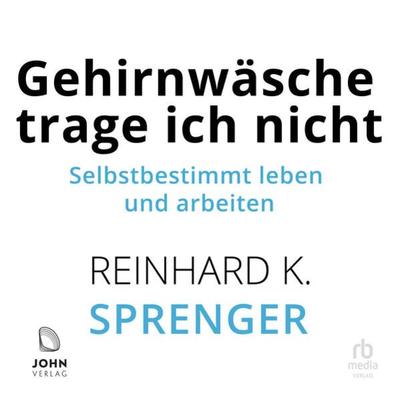 Gehirnwäsche trage ich nicht - Reinhard K. Sprenger, Audio, 9783963841194