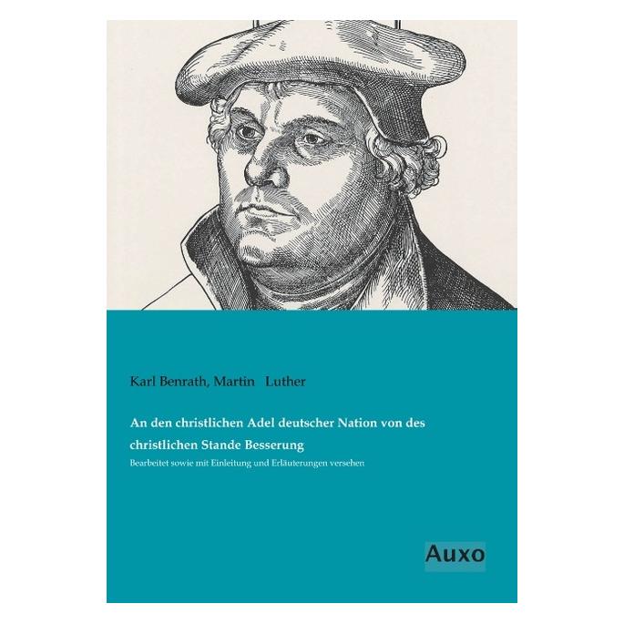 Auxo-Verlag An den christlichen Adel deutscher Nation von des christlichen Stande Besserung (Deutsch, Karl Benrath, Martin Luther, 2018) (55595053)
