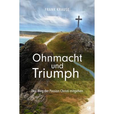 Ohnmacht und Triumph, Taschenbuch von Frank Krause, GloryWorld-Medien, 978-3-95578-373-0