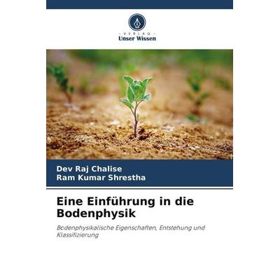 Eine Einführung in die Bodenphysik, Taschenbuch von Dev Raj Chalise,Ram Kumar Shrestha, Verlag Unser Wissen, 978-620-9-83154-6