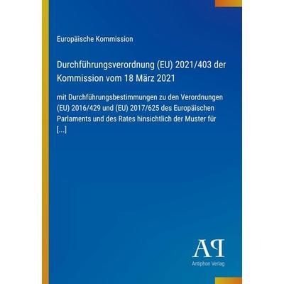 Durchführungsverordnung (EU) 2021/403 der Kommission vom 18 März 2021, Taschenbuch von Europäische Kommission, Antiphon Verlag, 978-3-387-90728-5