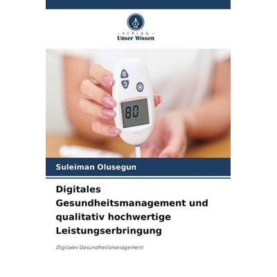 Digitales Gesundheitsmanagement und qualitativ hochwertige Leistungserbringung, Taschenbuch von Suleiman Olusegun, Verlag Unser Wissen