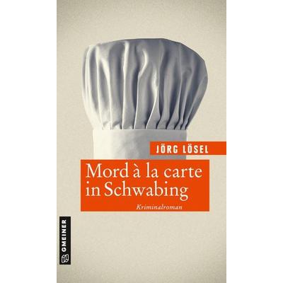 Mord à la carte in Schwabing, Taschenbuch von Jörg Lösel, Gmeiner-Verlag, 978-3-8392-2841-8