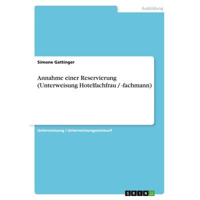 Annahme einer Reservierung (Unterweisung Hotelfachfrau / -fachmann), Taschenbuch von Simone Gattinger, GRIN, 978-3-638-59752-4