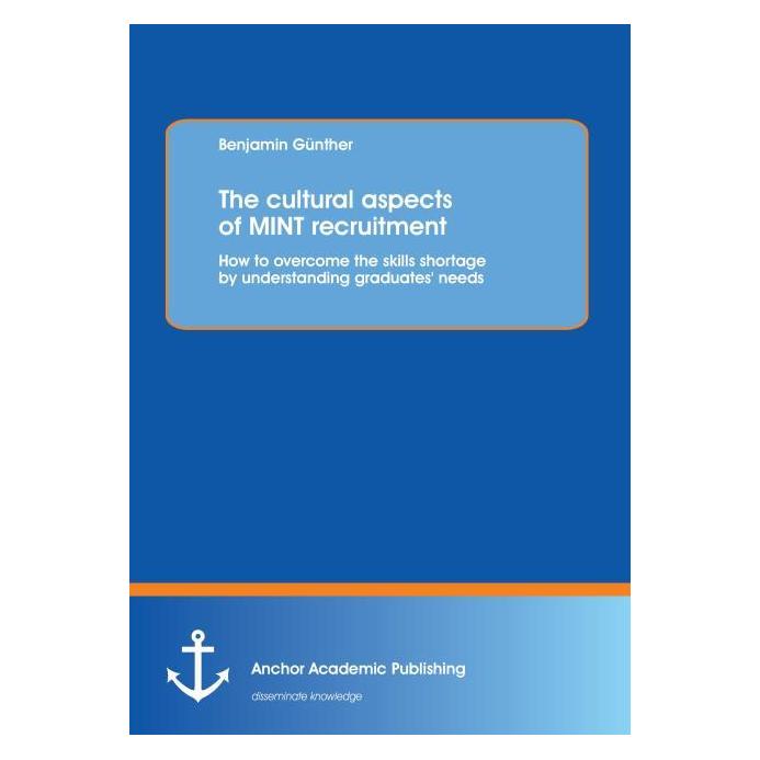Anchor Academic Publishing The cultural aspects of MINT recruitment: How to overcome the skills shortage by understanding gradu (Englisch, Softcover, Benjamin Günther) (55510417)