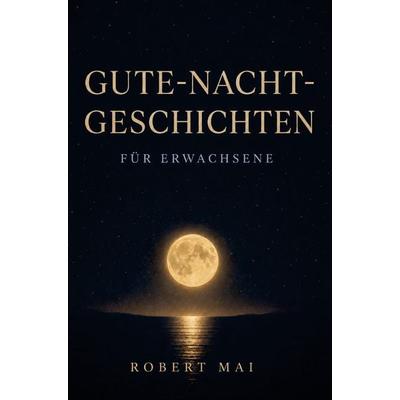 Gute Nacht Geschichten für Erwachsene, Taschenbuch von Robert Mai, Buchwerk, 978-3-694-71039-4