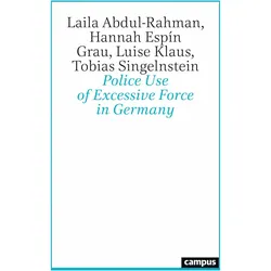 Police Use of Excessive Force in Germany, Fachbücher von Tobias Singelnstein, Luise Klaus, Laila Abdul-Rahman, Hannah Espn Grau