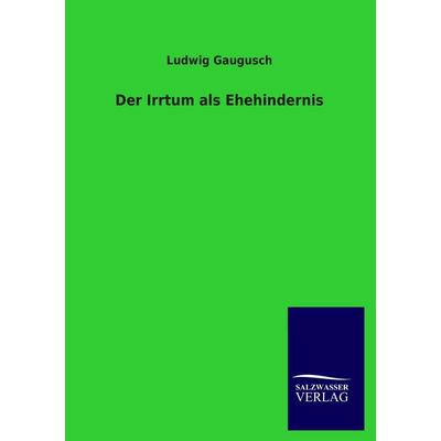 Der Irrtum als Ehehindernis, Taschenbuch von Ludwig Gaugusch, Salzwasser, 978-3-8460-4569-5