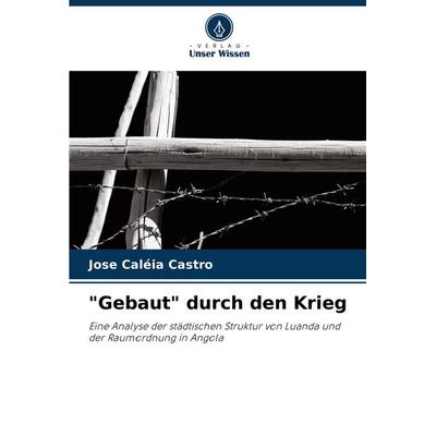 'Gebaut' durch den Krieg, Taschenbuch von Jose Caléia Castro, Verlag Unser Wissen, 978-620-7-31718-9