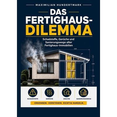 Das Fertighaus-Dilemma (Schadstoffe, Gerüche und Sanierungswege alter Fertighaus-Immobilien), Gebundene Ausgabe von Maximilian Hundertmark, Tredition,