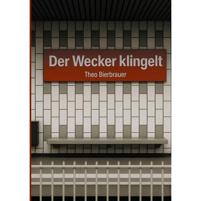 Der Wecker klingelt, Taschenbuch von Theo Bierbrauer, BoD – Books on Demand