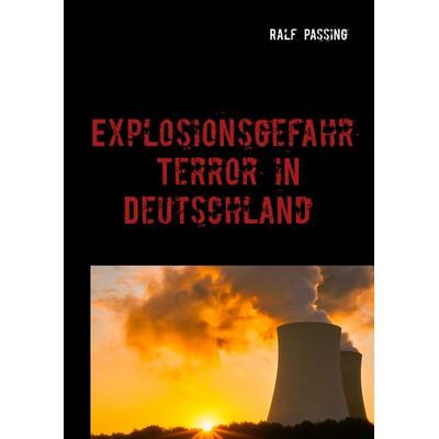 Explosionsgefahr, Gebundene Ausgabe von Ralf Passing, BoD – Books on Demand, 978-3-7504-3656-5