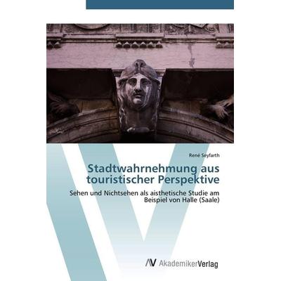 Stadtwahrnehmung aus touristischer Perspektive, Taschenbuch von René Seyfarth, AV Akademikerverlag, 978-3-639-43671-6
