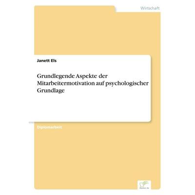 Grundlegende Aspekte der Mitarbeitermotivation auf psychologischer Grundlage, Taschenbuch von Janett Els, GRIN, 978-3-8386-7130-7