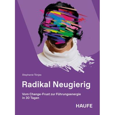 Radikal Neugierig, Taschenbuch von Stephanie Tönjes, Haufe-Lexware, 978-3-648-19685-4