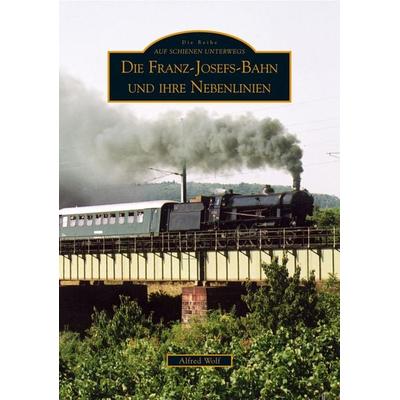 Die Franz-Josefs-Bahn und ihre Nebenlinien, Taschenbuch von Alfred Wolf, Sutton, 978-3-86680-041-0