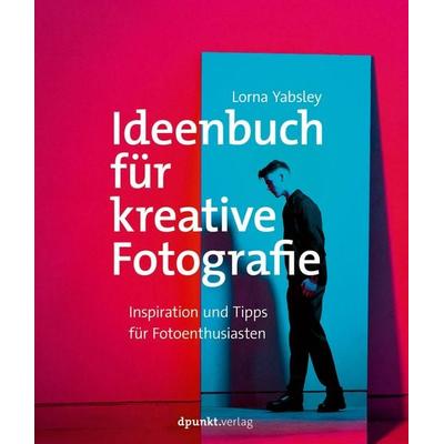 Ideenbuch für kreative Fotografie, Taschenbuch von Lorna Yabsley, Dpunkt.verlag, 978-3-86490-770-8