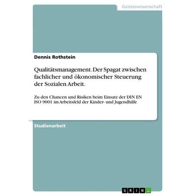 Qualitätsmanagement. Der Spagat zwischen fachlicher und ökonomischer Steuerung der Sozialen Arbeit., Taschenbuch von Dennis Rothstein, GRIN,