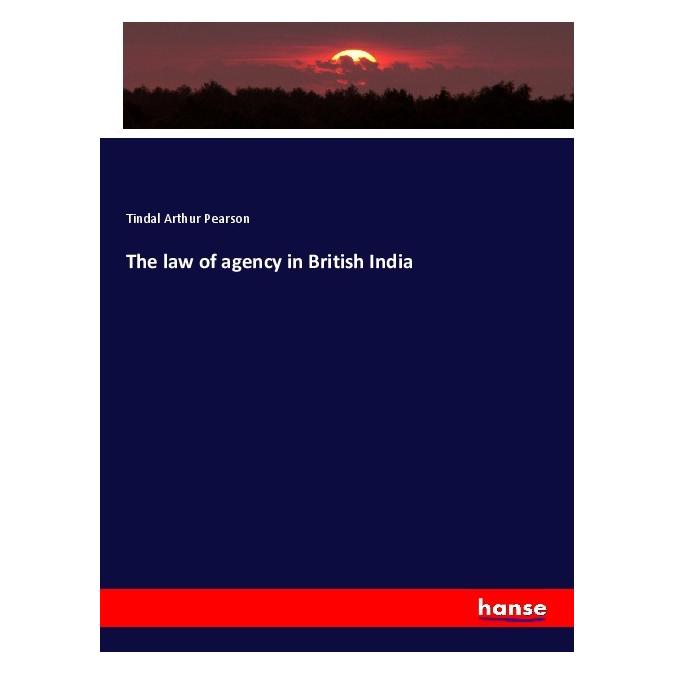 Hansebooks The law of agency in British India (Englisch, Softcover, Tindal Arthur Pearson) (55997423)