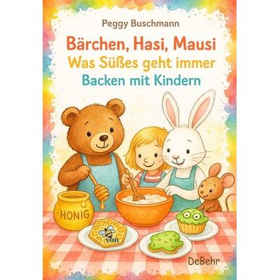 Bärchen, Hasi, Mausi – Was Süßes geht immer – Backen mit Kindern, Taschenbuch von Peggy Buschmann, Verlag DeBehr, 978-3-9872744-8-0