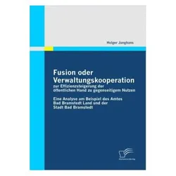 Fusion oder Verwaltungskooperation zur Effizienzsteigerung der öffentlichen Hand zu gegenseitigem Nu, Fachbücher von Holger Junghans