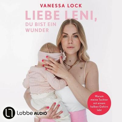 Liebe Leni, du bist ein Wunder - Warum meine Tochter mit einem halben Gehirn lebt von Vanezia Blum - Vanezia Blum,Vanessa Lock, Audio, 9783754018316