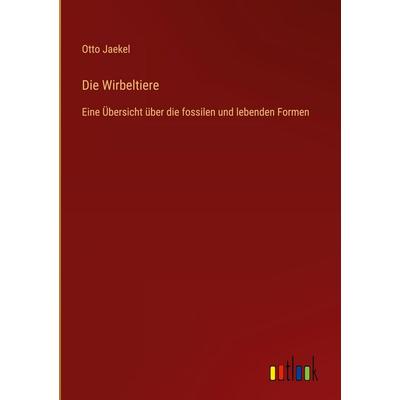 Die Wirbeltiere, Gebundene Ausgabe von Otto Jaekel, Outlook, 978-3-368-38899-7