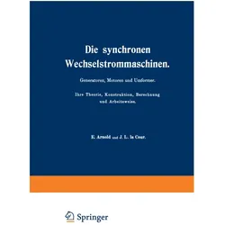 Die synchronen Wechselstrommaschinen. Generatoren, Motoren und Umformer. Ihre Theorie, Konstruktion, Fachbücher von E. Arnold