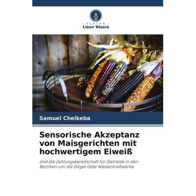 Sensorische Akzeptanz von Maisgerichten mit hochwertigem Eiweiß, Taschenbuch von Samuel Chelkeba, Verlag Unser Wissen, 978-620-5-08285-0