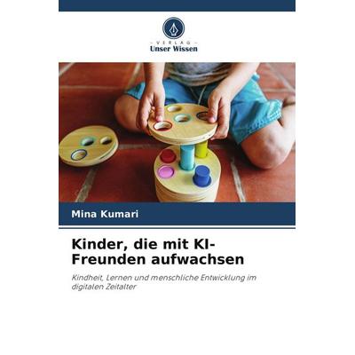 Kinder, die mit KI-Freunden aufwachsen, Taschenbuch von Mina Kumari, Verlag Unser Wissen