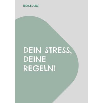 Dein Stress, deine Regeln!, Taschenbuch von Nicole Jung, BoD – Books on Demand, 978-3-7693-9813-7