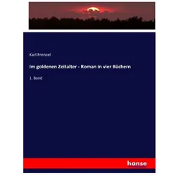 Im goldenen Zeitalter - Roman in vier Büchern, Belletristik von Karl Frenzel