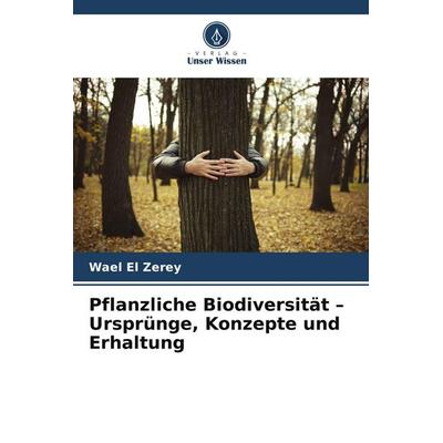 Pflanzliche Biodiversität - Ursprünge, Konzepte und Erhaltung, Taschenbuch von Wael El Zerey, Verlag Unser Wissen, 978-620-9-73940-8