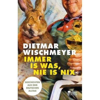 Immer is was, nie is nix, Taschenbuch von Dietmar Wischmeyer, Rowohlt Berlin, 978-3-7371-0196-7