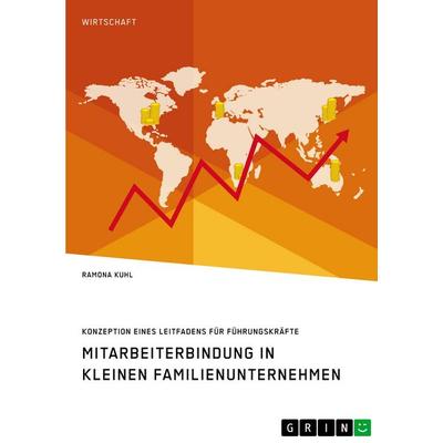Mitarbeiterbindung in kleinen Familienunternehmen. Konzeption eines Leitfadens für Führungskräfte, Taschenbuch von Ramona Kuhl, GRIN,