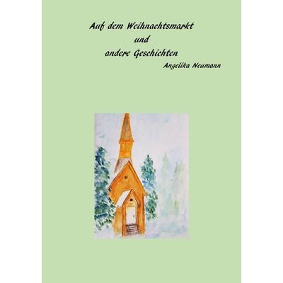 Auf dem Weihnachtsmarkt und andere Geschichten, Taschenbuch von Angelika Neumann, Epubli, 978-3-7565-3467-8
