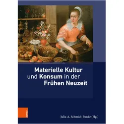 Materielle Kultur und Konsum in der Frühen Neuzeit, Fachbücher von Mark Häberlein, Monica Juneja, Lucas Burkart, Julia A. Schmidt-Funke, Kim Siebenhüner, Christiane Holm