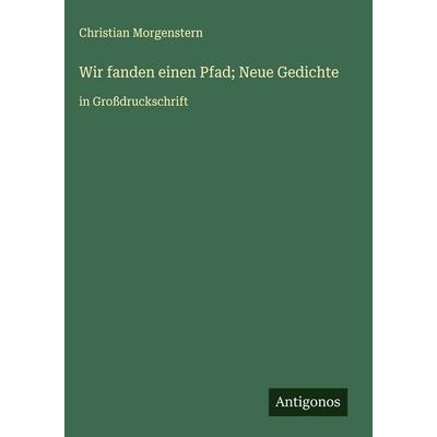 Wir fanden einen Pfad; Neue Gedichte, Gebundene Ausgabe von Christian Morgenstern, Antigonos Verlag, 978-3-563-26210-8