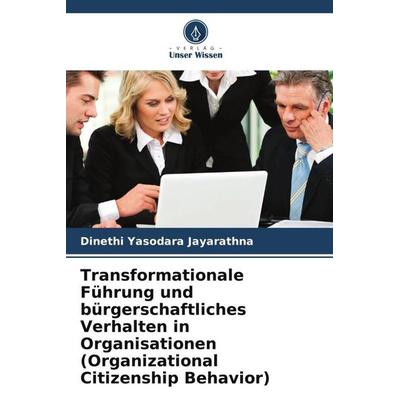 Transformationale Führung und bürgerschaftliches Verhalten in Organisationen (Organizational Citizenship Behavior), Taschenbuch von Dinethi Yasodara