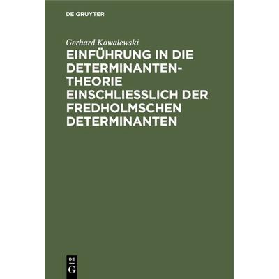 Einführung in die Determinantentheorie einschließlich der Fredholmschen Determinanten, Gebundene Ausgabe von Gerhard Kowalewski, De Gruyter,