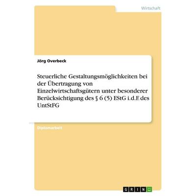 Steuerliche Gestaltungsmöglichkeiten bei der Übertragung von Einzelwirtschaftsgütern unter besonderer Berücksichtigung des § 6 (5) EStG i.d.F. des