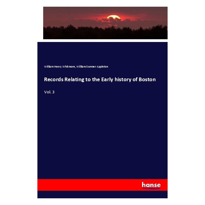 Hansebooks Records Relating to the Early history of Boston (Englisch, Softcover, William Henry Whitmore, William Sumner Appleton) (56078078)