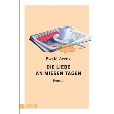 Die Liebe an miesen Tagen, Taschenbuch von Ewald Arenz, DuMont Buchverlag