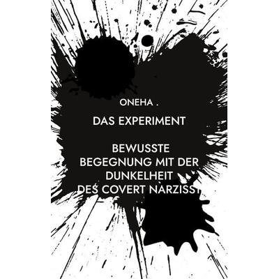 Das Experiment Bewusste Begegnung mit der Dunkelheit: des covert Narzisst, Taschenbuch von Oneha ., BoD – Books on Demand, 978-3-7597-6939-8