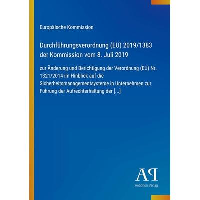 Durchführungsverordnung (EU) 2019/1383 der Kommission vom 8. Juli 2019, Taschenbuch von Europäische Kommission, Antiphon Verlag, 978-3-387-97476-8