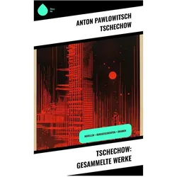 Tschechow:Tschechow: Gesammelte Werke, Belletristik von Anton Pawlowitsch Tschechow