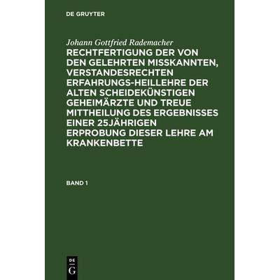 Rechtfertigung der von den Gelehrten misskannten, verstandesrechten Erfahrungsheillehre der alten scheidekünstigen Geheimärzte und treue Mittheilung
