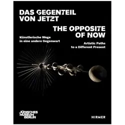 Das Gegenteil von Jetzt - The Opposite of Now Artistic Paths to a Different Present, Sachbücher