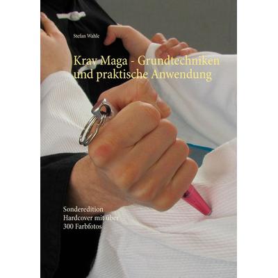 Krav Maga - Grundtechniken und praktische Anwendung, Gebundene Ausgabe von Stefan Wahle, BoD – Books on Demand, 978-3-7392-4821-9