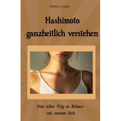 Hashimoto ganzheitlich verstehen, Taschenbuch von Sophie Leander, Epubli, 978-3-565-04106-0